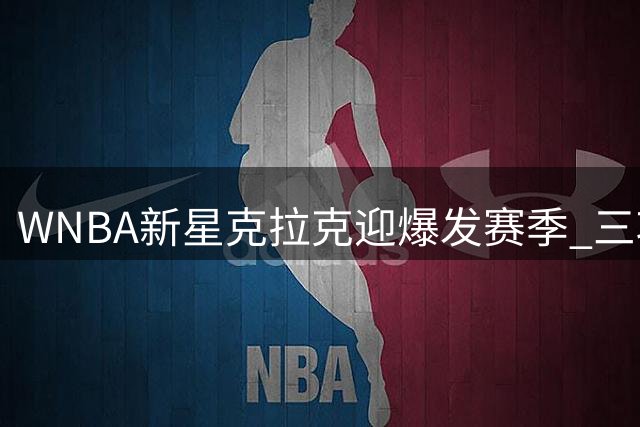 WNBA新星克拉克迎爆发赛季 三项关键数据刷新个人纪录